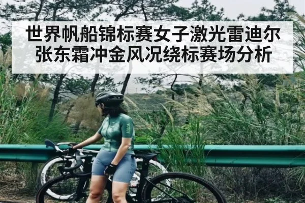 世界帆船锦标赛女子激光雷迪尔张东霜冲金风况绕标赛场分析