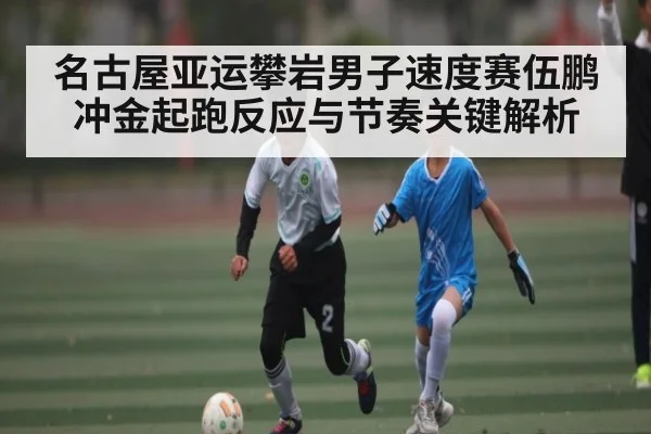 名古屋亚运攀岩男子速度赛伍鹏冲金起跑反应与节奏关键解析